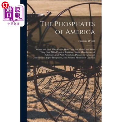 海外直订The Phosphates of America: Where and How They Occur; How They Are Mined; and Wha 美国的磷酸盐:它们发生的地