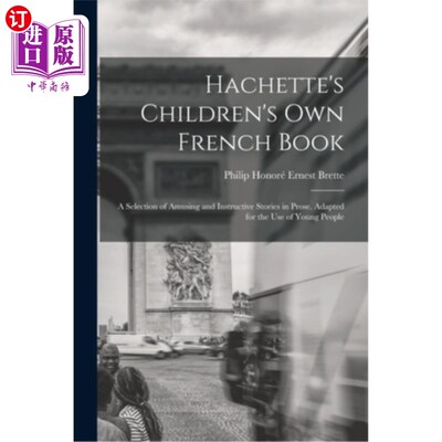 海外直订Hachette's Children's Own French Book: A Selection of Amusing and Instructive St 阿歇特的儿童自己的法语书: