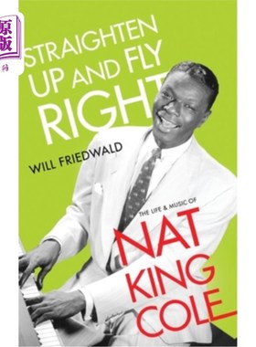 海外直订Straighten Up and Fly Right: The Life and Music of Nat King Cole 挺直腰板，正确飞翔:纳特·金·科尔的生活和音