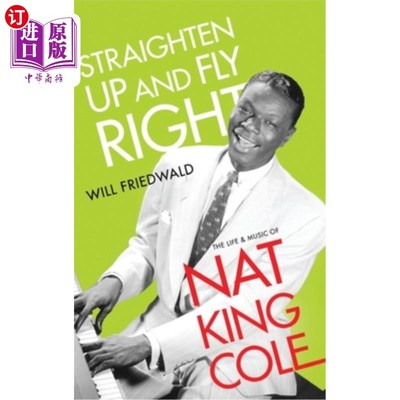 海外直订Straighten Up and Fly Right: The Life and Music of Nat King Cole 挺直腰板，正确飞翔:纳特·金·科尔的生活和音