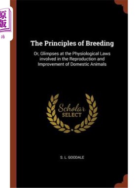 海外直订The Principles of Breeding: Or, Glimpses at the Physiological Laws Involved in t 繁育的原则：或者，瞥见家畜