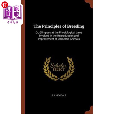 海外直订The Principles of Breeding: Or, Glimpses at the Physiological Laws Involved in t 繁育的原则：或者，瞥见家畜