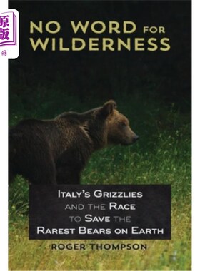 海外直订No Word for Wilderness: Italy's Grizzlies and the Race to Save the Rarest Bears  荒野无语:意大利灰熊和拯救