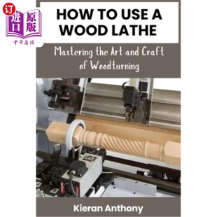Wood the Woodturning 艺术和 海外直订How Lathe Use and Art Mastering 如何使用木材车床：掌握木材车削 Craft