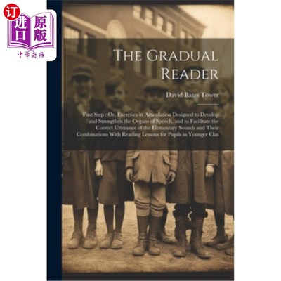 海外直订The Gradual Reader: First Step; Or, Exercises in Articulation Designed to Develo 渐进的读者：第一步；或者，
