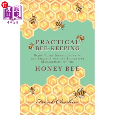 海外直订Practical Bee-Keeping - Being Plain Instructions to the Amateur for the Successf 实用养蜂-给业余人士成功管