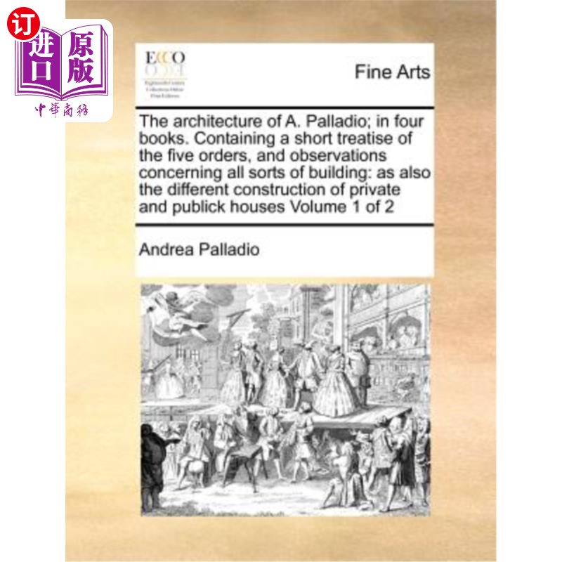 海外直订The Architecture of A. Palladio; In Four Books. Containing a Short Treatise of t 帕拉第奥的建筑;在四本书中