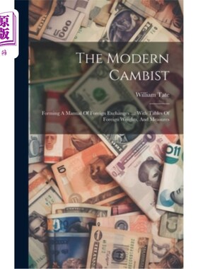 海外直订The Modern Cambist: Forming A Manual Of Foreign Exchanges ...: With Tables Of Fo 现代竞选者：形成一本对外交