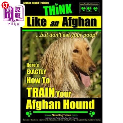 海外直订Afghan Hound Training Think Like an Afghan But Don't Eat Your Poop!: Here's Exac 阿富汗猎犬训练：像阿富汗人