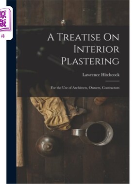 海外直订A Treatise On Interior Plastering: For the Use of Architects, Owners, Contractor 室内抹灰：供建筑师、业主、