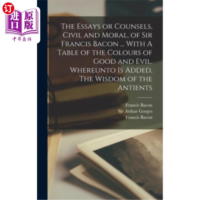 海外直订The Essays or Counsels, Civil and Moral, of Sir Francis Bacon ... With A Table o 弗朗西斯·培根爵士的散文或