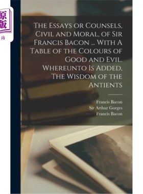 海外直订The Essays or Counsels, Civil and Moral, of Sir Francis Bacon ... With A Table o 弗朗西斯·培根爵士的散文或