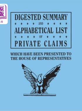 海外直订Digested Summary and Alphabetical List of Private Claims Which Have Been Present 从第1至第31届提交给众议院