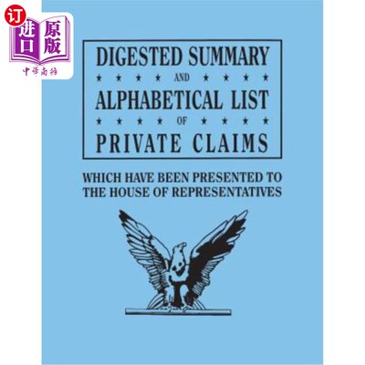 海外直订Digested Summary and Alphabetical List of Private Claims Which Have Been Present 从第1至第31届提交给众议院