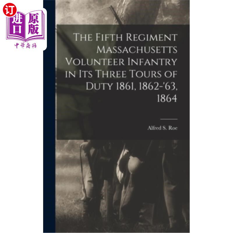 海外直订The Fifth Regiment Massachusetts Volunteer Infantry in its Three Tours of Duty 1 马萨诸塞州志愿步兵第五团在
