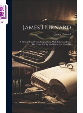 海外直订James Hurnard: A Memoir Chiefly Autobiographical, With Selections From His Poems 詹姆斯·赫纳德：一本主要是