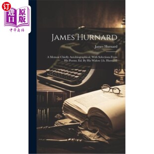 海外直订James Hurnard: A Memoir Chiefly Autobiographical, With Selections From His Poems 詹姆斯·赫纳德：一本主要是