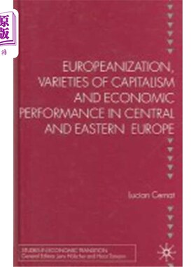 海外直订Europeanization, Varieties of Capitalism and Economic Performance in Central and 欧洲化、资本主义多样性与中