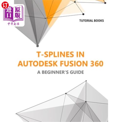 海外直订T-splines in Autodesk Fusion 360: A Beginners Guide t样条在欧特克融合360:初学者指南
