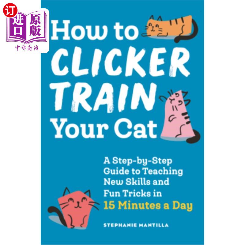 海外直订How to Clicker Train Your Cat: A Step-By-Step Guide to Teaching New Skills and F 如何Clicker训