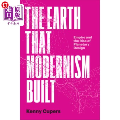 海外直订The Earth That Modernism Built: Empire and the Rise of Planetary Design 现代主义建造的地球：帝国与行星设计
