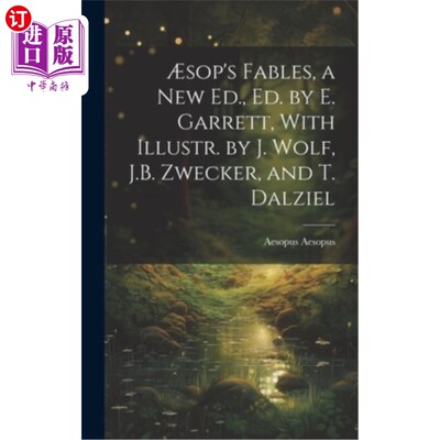 海外直订?sop's Fables, a New Ed., Ed. by E. Garrett, With Illustr. by J. Wolf, J.B. Zwec 《索普的寓言》，新版本，E.