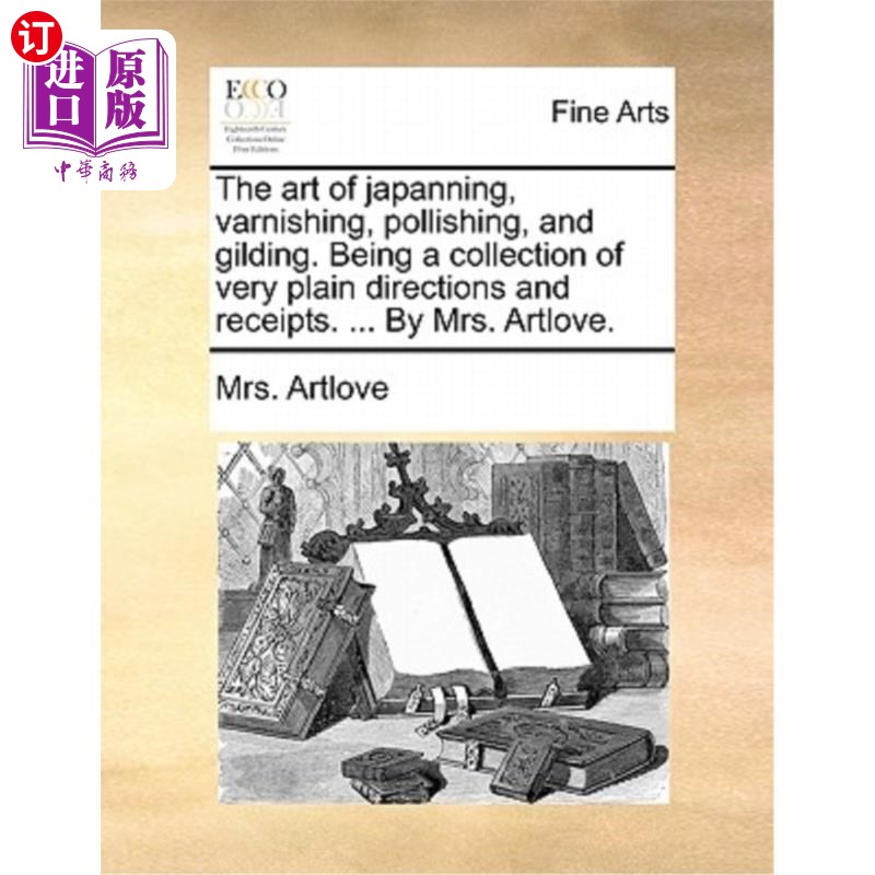 海外直订The Art of Japanning, Varnishing, Pollishing, and Gilding. Being a Collection of 日本的艺术，清漆，抛光和镀
