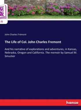 海外直订The Life of Col. John Charles Fremont: And his narrative of explorations and adv 约翰·查尔斯·弗里蒙特上校的