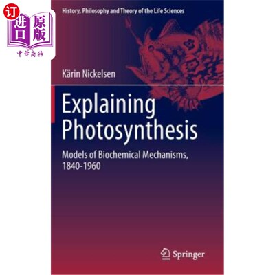 海外直订Explaining Photosynthesis: Models of Biochemical Mechanisms, 1840-1960 解释光合作用:生物化学机制模型，1840-
