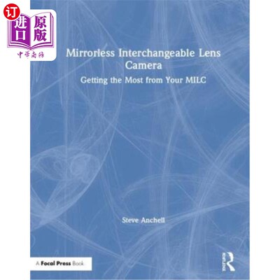 海外直订Mirrorless Interchangeable Lens Camera: Getting the Most from Your MILC 无镜可互换镜头相机：最大限度地利用M