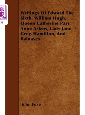 海外直订Writings of Edward the Sixth, William Hugh, Queen Catherine Parr, Anne Askew, La 爱德华六世、威廉·休、凯瑟