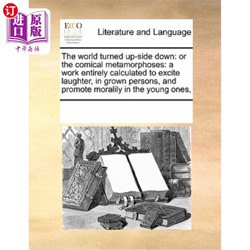 海外直订The World Turned Up-Side Down: Or the Comical Metamorphoses: A Work Entirely Cal 颠倒的世界:或滑稽的变形:一
