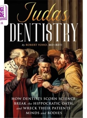 海外直订医药图书Judas Dentistry: How Dentists Scorn Science, Break the Hippocratic Oath, and Wre 犹大牙科：牙医如何