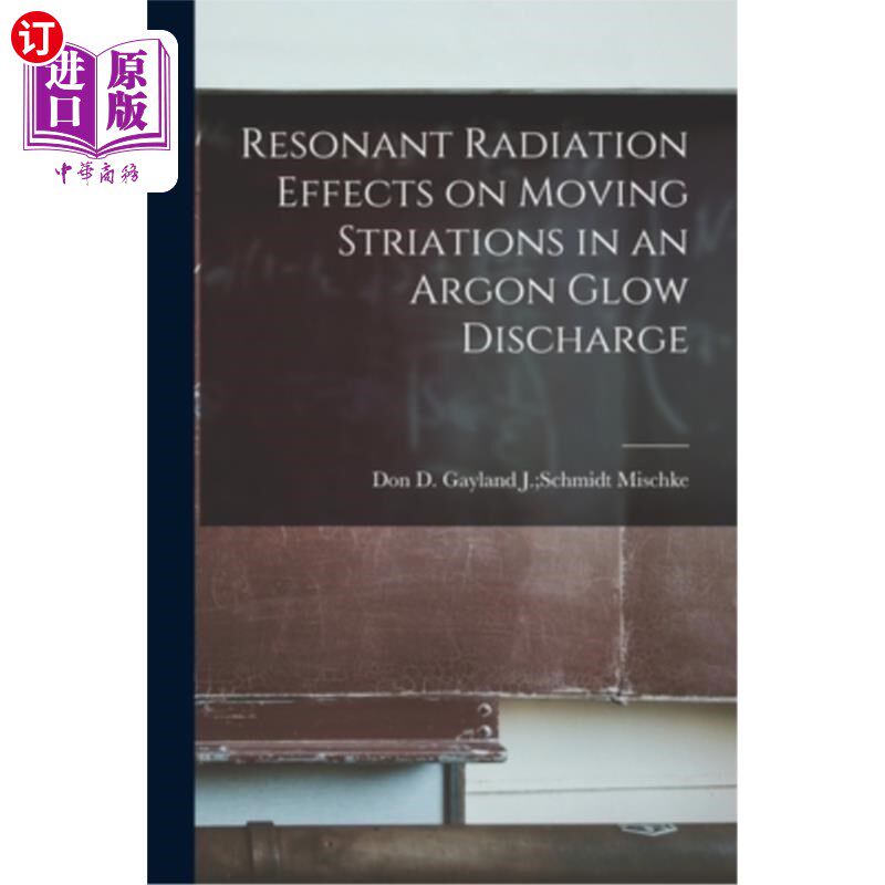 海外直订Resonant Radiation Effects on Moving Striations in an Argon Glow Discharge 氩辉光放电中对移动条纹的共振辐射