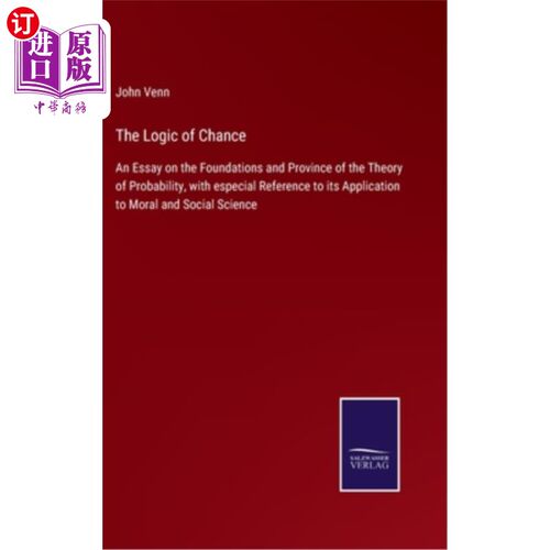 海外直订The Logic of Chance: An Essay on the Foundations and Province of the Theory of P 机会的逻辑：一篇关于概率论