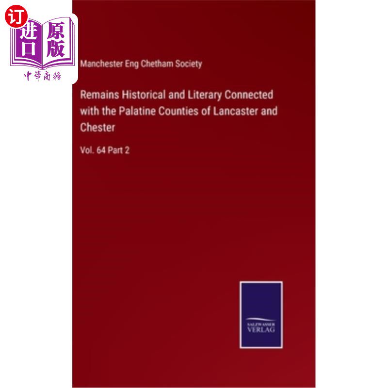 海外直订Remains Historical and Literary Connected with the Palatine Counties of Lancaste 与兰开斯特和切斯特的帕拉廷