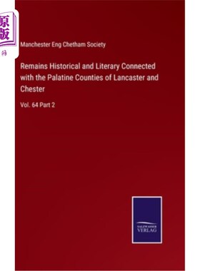 海外直订Remains Historical and Literary Connected with the Palatine Counties of Lancaste 与兰开斯特和切斯特的帕拉廷