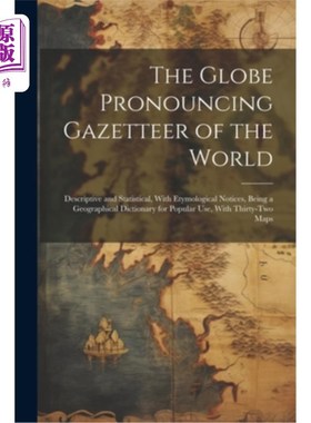 海外直订The Globe Pronouncing Gazetteer of the World: Descriptive and Statistical, With  《世界全球发音地名辞典：描
