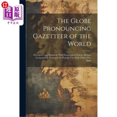 海外直订The Globe Pronouncing Gazetteer of the World: Descriptive and Statistical, With  《世界全球发音地名辞典：描
