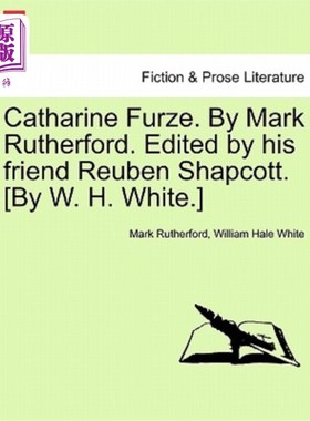 海外直订Catharine Furze. by Mark Rutherford. Edited by His Friend Reuben Shapcott. [By W 凯瑟琳荆豆。由马克卢瑟福。