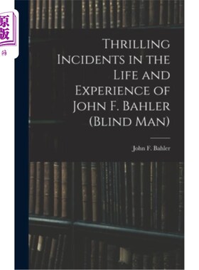 海外直订医药图书Thrilling Incidents in the Life and Experience of John F. Bahler (Blind Man) 约翰·f·巴勒(《盲人》)