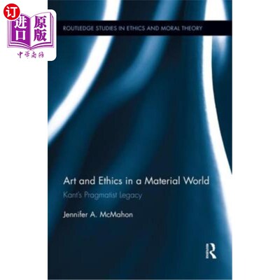 海外直订Art and Ethics in a Material World: Kant's Pragmatist Legacy 物质世界中的艺术与伦理:康德的实用主义遗产