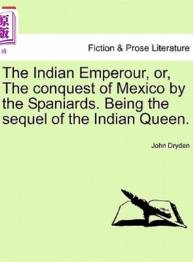 海外直订The Indian Emperour, Or, the Conquest of Mexico by the Spaniards. Being the Sequ 印第安皇帝，或者西班牙人对
