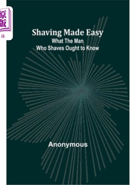 海外直订医药图书Shaving Made Easy: What the Man Who Shaves Ought to Know 剃须变得容易：剃须的男人应该知道的事情