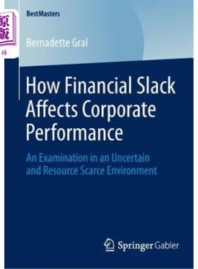 海外直订How Financial Slack Affects Corporate Performance: An Examination in an Uncertai 财务松弛对企业绩效的影响：