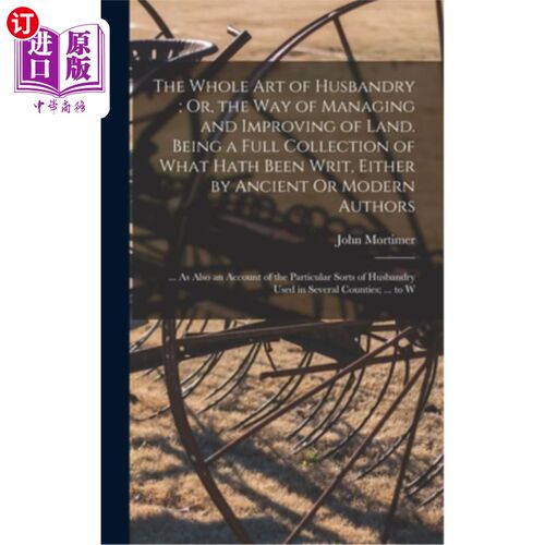 海外直订The Whole Art of Husbandry; Or, the Way of Managing and Improving of Land. Being 《畜牧的全部艺术》;或者说
