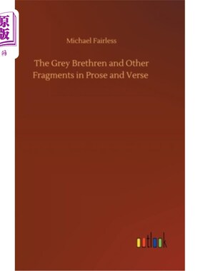 海外直订The Grey Brethren and Other Fragments in Prose and Verse 灰色的兄弟和其他散文和诗歌的片段