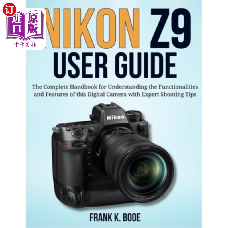 海外直订Nikon Z9 User Guide: The Complete Handbook for Understanding the Functionalities 尼康Z9用户指南：完整的手册