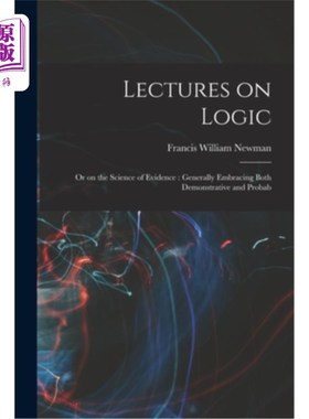 海外直订Lectures on Logic: Or on the Science of Evidence: Generally Embracing Both Demon 关于逻辑学的讲座:或关于证