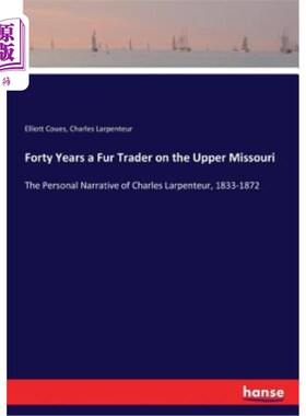 海外直订Forty Years a Fur Trader on the Upper Missouri: The Personal Narrative of Charle 上密苏里州皮草商人四十年：